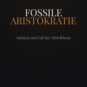 Fossile Aristokratie — Aufstieg und Fall der Mittelklasse — Ebook